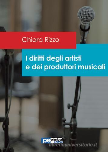 I diritti degli artisti e dei produttori musicali di Chiara Rizzo edito da Primiceri Editore