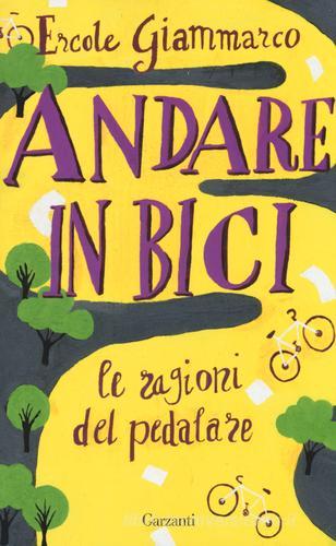 Andare in bici. La ragioni del pedalare di Ercole Giammarco, Massimo Birattari edito da Garzanti