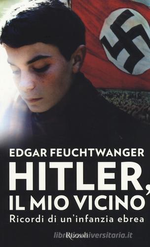 Hitler, il mio vicino. Ricordi di un'infanzia ebrea di Edgar Feuchtwanger, Bertil Scali edito da Rizzoli