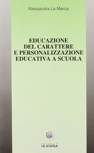 Educazione del carattere e personalizzazione educativa a scuola di Alessandra La Marca edito da La Scuola SEI