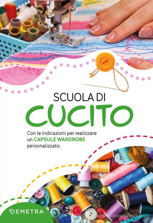 Scuola di cucito. Con le indicazioni per realizzare un capsule wardrobe personalizzato. Nuova ediz. di Gina Cristanini, Wilma Strabello Bellini edito da Demetra