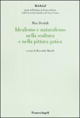 Idealismo e naturalismo nella scultura e nella pittura gotica di Max Dvorák edito da Franco Angeli