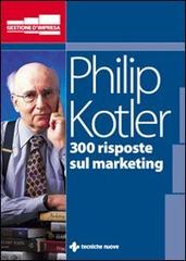 Trecento risposte sul marketing di Philip Kotler edito da Tecniche Nuove