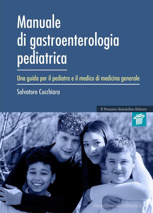Manuale di gastroenterologia pediatrica. Una guida per il pediatra e il medico di medicina generale di Salvatore Cucchiara edito da Il Pensiero Scientifico