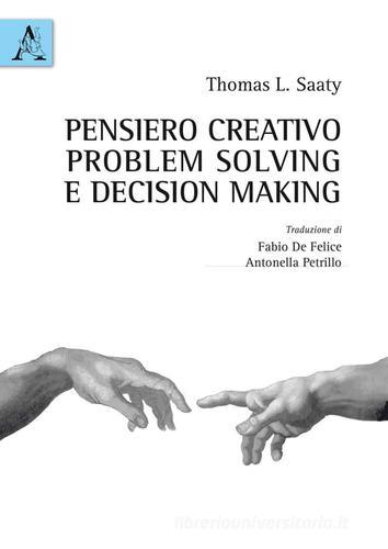 Pensiero creativo, problem solving e decision making di Thomas L. Saaty edito da Aracne