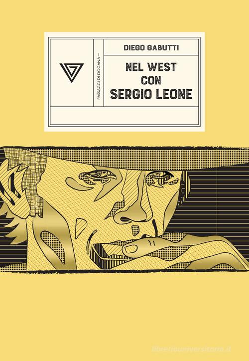 Nel West con Sergio Leone. Dollari, armoniche e pistole a cinelandia di Diego Gabutti edito da Perrone