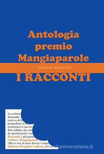 I racconti. Antologia premio Mangiaparole 2014-2015 edito da Progetto Cultura