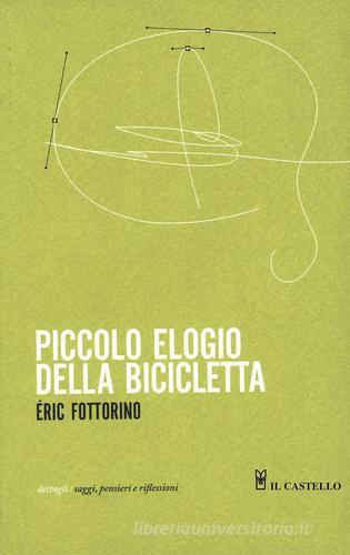 Piccolo elogio della bicicletta di Eric Fottorino edito da Il Castello