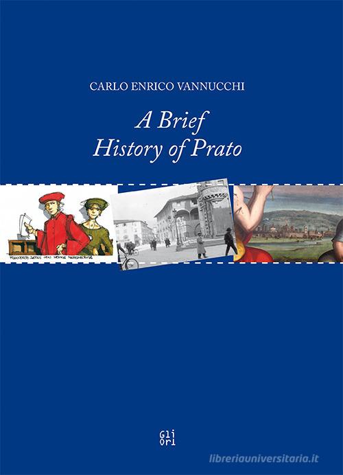 A brief history of Prato di Carlo Enrico Vannucchi edito da Gli Ori