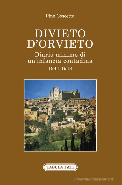 Divieto d'Orvieto. Diario minimo di un'infanzia contadina. 1944-1948 di Pino Coscetta edito da Tabula Fati