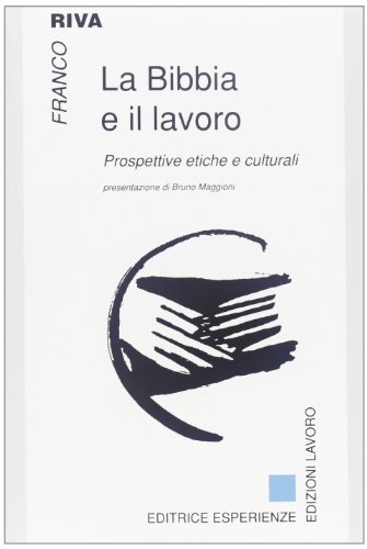 La Bibbia e il lavoro. Prospettive etiche e culturali di Franco Riva edito da Edizioni Lavoro