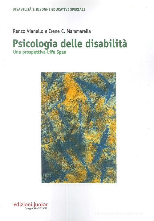 Psicologia delle disabilità. Una prospettiva life span di Renzo Vianello, Irene Cristina Mammarella edito da Edizioni Junior