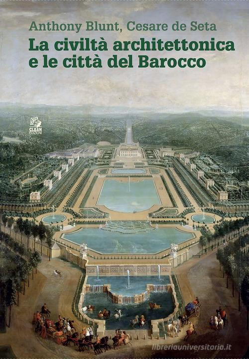 La civiltà architettonica e le città del Barocco di Anthony Blunt, Cesare De Seta edito da CLEAN