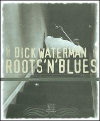 Roots'n'blues. Ediz. italiana e inglese di Dick Waterman edito da Mattioli 1885
