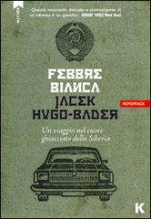 Febbre bianca. Un viaggio nel cuore di ghiaccio della Siberia di Jacek Hugo-Bader edito da Keller