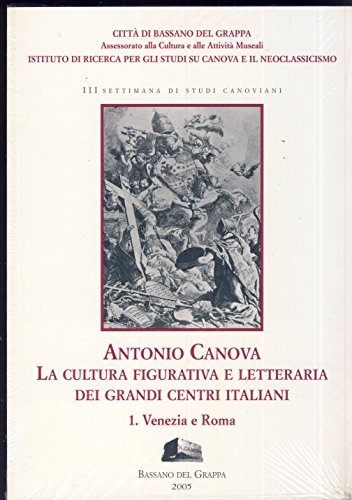 Antonio Canova. La cultura figurativa e letteraria dei grandi centri italiani vol.1 edito da Ist. Studi su Canova