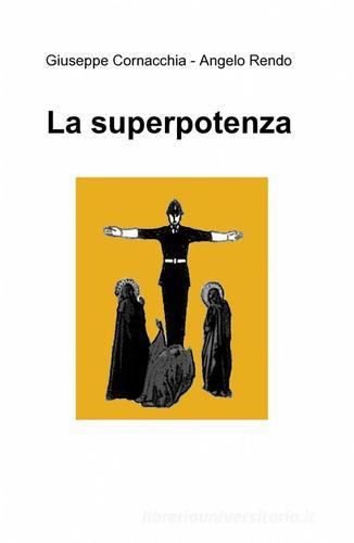 La superpotenza di Giuseppe Cornacchia, Angelo Rendo edito da ilmiolibro self publishing