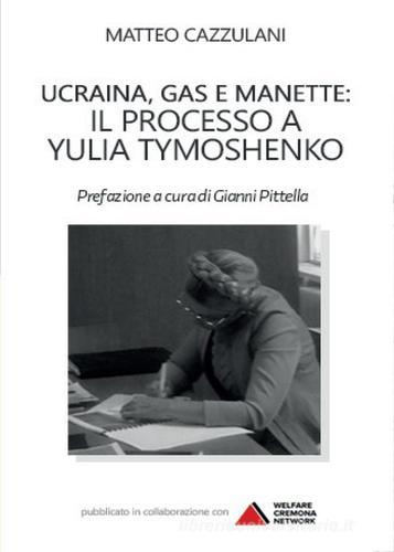 Ucraina, gas e manette. Il processo a Yulia Tymoshenko di Matteo Cazzulani edito da Youcanprint