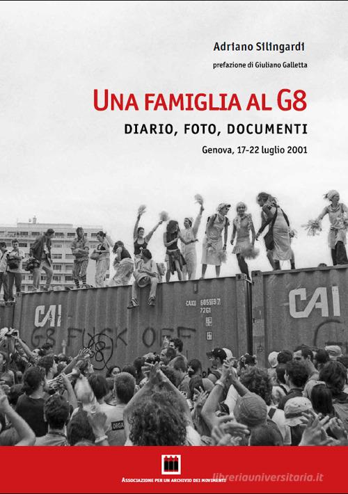 Una famiglia al G8. Diario, foto, documenti. Genova, 17-22 luglio 2001. Ediz. illustrata di Adriano Silingardi edito da Archivio dei Movimenti