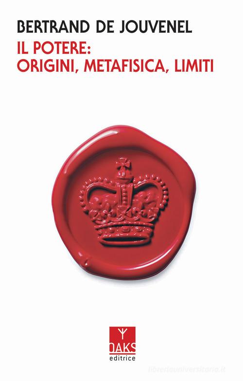 Il potere: origini, metafisica, limiti di Bertrand de Jouvenel edito da Oaks Editrice
