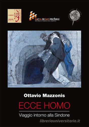 Ottavio Mazzonis. Ecce homo. Viaggio intorno alla Sindone. Ediz. illustrata edito da Edizioni del Graffio