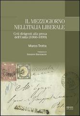 Il Mezzogiorno nell'Italia liberale. Ceti dirigenti alla prova dell'Unità (1860-1899) di Marco Trotta edito da Biblion