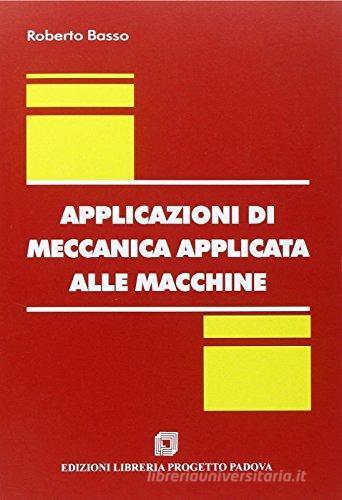 Applicazioni di meccanica applicata alle macchine di Roberto Basso edito da Progetto Libreria