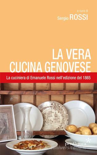 La vera cucina genovese. Facile ed economica. La prima edizione (1865) della cuciniera di E. Rossi di Emanuele Rossi edito da Pentagora