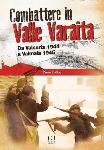 Combattere in valle Varaita. Da Valcurta 1944 a Valmala 1945 di Piero Balbo edito da Fusta