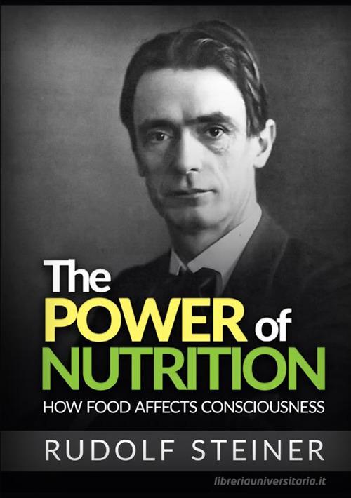 The power of nutrition. How food affects consciousness di Rudolf Steiner edito da StreetLib