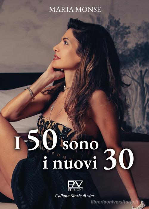 I 50 sono i nuovi 30 di Maria Monsè edito da Pav Edizioni