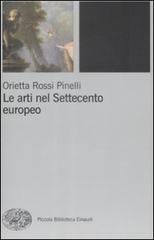 Le arti nel Settecento europeo di Orietta Rossi Pinelli edito da Einaudi