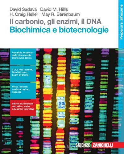 Il carbonio, gli enzimi, il DNA. Biochimica e biotecnologie. Per le Scuole superiori. Con Contenuto digitale (fornito elettronicamente) di David Sadava, David M. Hillis, H. Craig Heller edito da Zanichelli