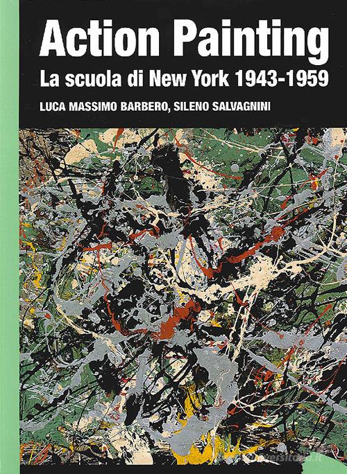 Action painting. La scuola di New York 1943-1959. Ediz. illustrata di Luca Massimo Barbero, Sileno Salvagnini edito da Giunti Editore