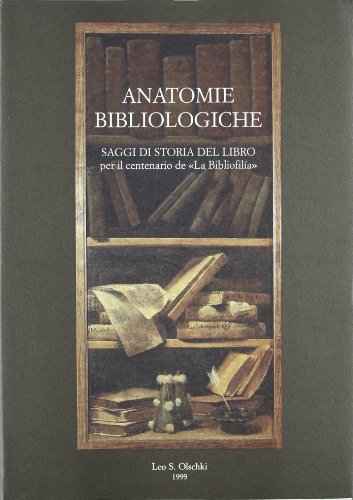 Anatomie bibliologiche. Saggi di storia del libro per il centenario de «La Bibliofilia» edito da Olschki