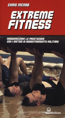 Extreme fitness. Massimizzare le prestazioni con i metodi di addestramento militare di Chris McNab edito da Edizioni Mediterranee