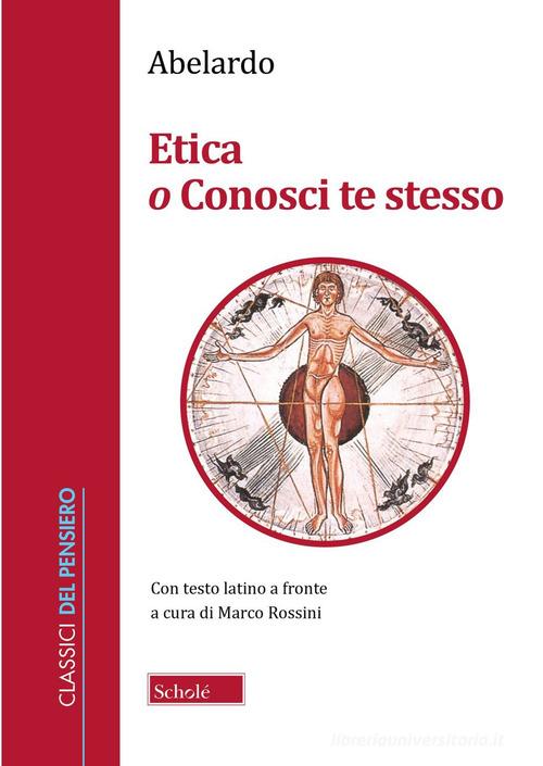 Etica o Conosci te stesso. Testo latino a fronte di Pietro Abelardo edito da Scholé
