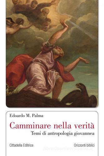 Camminare nella verità. Temi di antropologia giovannea di Edoardo M. Palma edito da Cittadella