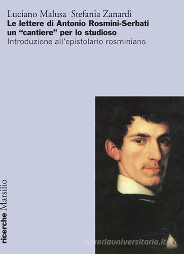 Le lettere di Antonio Rosmini-Serbati un «cantiere» per lo studioso. Introduzione all'espistolario rosminiano di Luciano Malusa, Stefania Zanardi edito da Marsilio