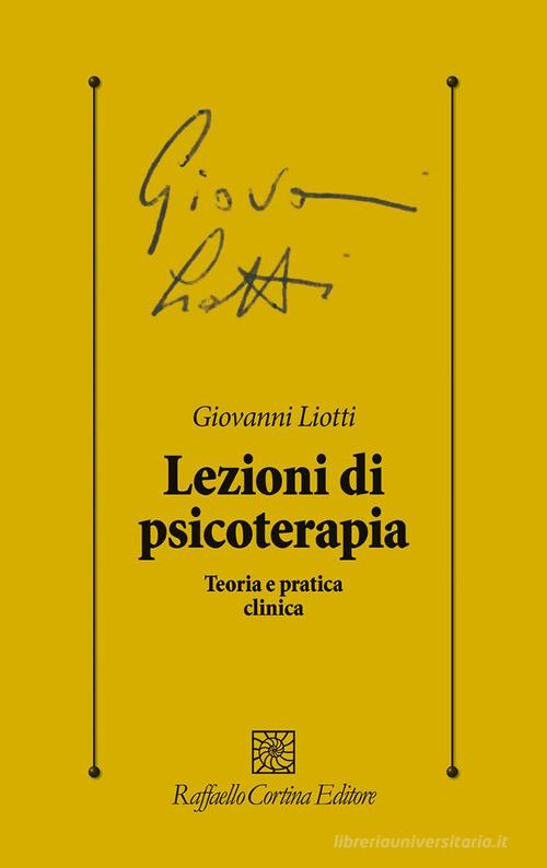 Lezioni di psicoterapia. Teoria e pratica clinica di Giovanni Liotti edito da Raffaello Cortina Editore
