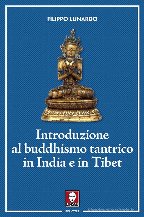 Introduzione al buddhismo tantrico in India e in Tibet di Filippo Lunardo edito da Lindau