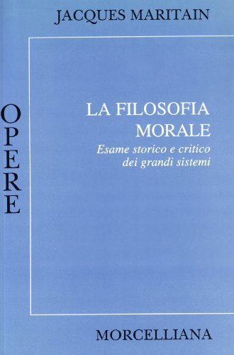 La filosofia morale. Esame storico e critico dei grandi sistemi di Jacques Maritain edito da Morcelliana