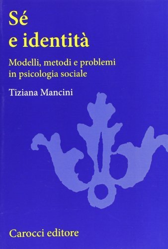 Sé e identità. Modelli, metodi e problemi in psicologia sociale di Tiziana Mancini edito da Carocci