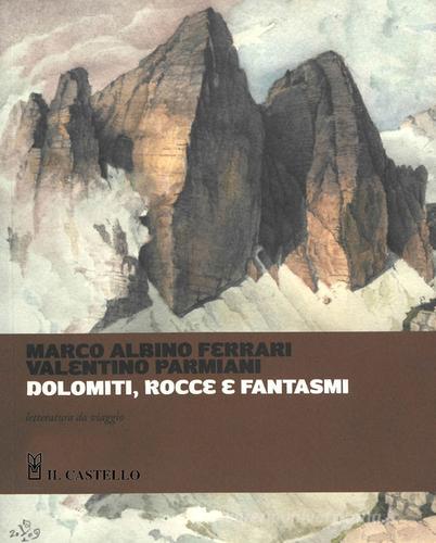 Dolomiti, rocce e fantasmi di Marco A. Ferrari, Valentino Parmiani edito da Il Castello