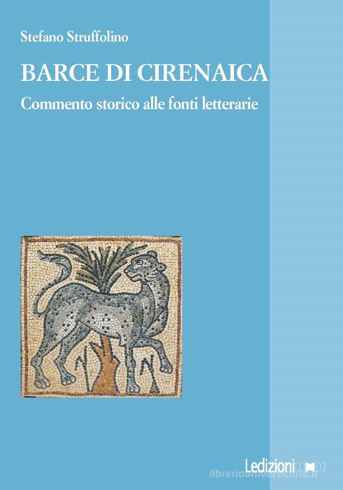 Barce di Cirenaica. Commento storico alle fonti letterarie di Stefano Struffolino edito da Ledizioni