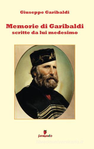 Memorie di Garibaldi scritte da lui medesimo di Giuseppe Garibaldi edito da Fermento