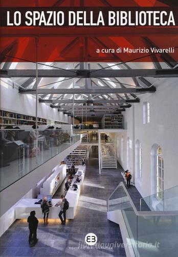 Lo spazio della biblioteca. Culture e pratiche del progetto tra architettura e biblioteconomia edito da Editrice Bibliografica