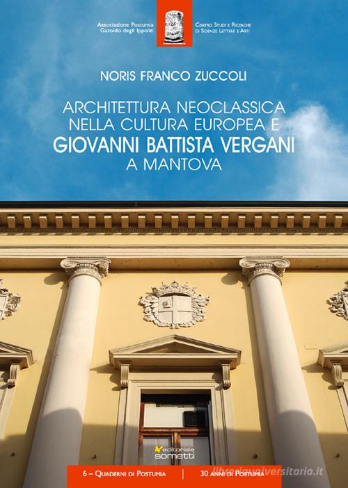 Architettura neoclassica nella cultura europea e Giovanni Battista Vergani a Mantova di Noris Zuccoli edito da Sometti