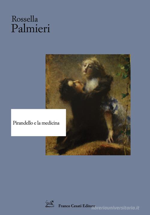 Pirandello e la medicina di Rossella Palmieri edito da Cesati