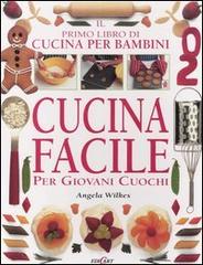 Cucina facile. Per giovani cuochi. Il primo libro di cucina per bambini. Ediz. illustrata di Angela Wilkes edito da Edicart